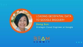 Beam Summit 2023 | Loading Geospatial data to Google BigQuery - Dong Sun, Sean Jensen-Grey