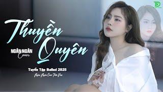 THUYỀN QUYÊN, THƯƠNG LY BIỆT - ALLBUM BALLAD TOP XU HƯỚNG CỰC HÓT 2025 - NGÂN NGÂN COVER TRIỆU VIEW