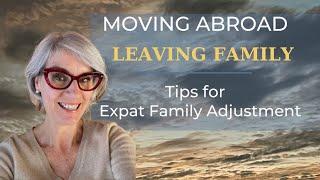 Moving abroad & Leaving Family | Tips for Expat Families