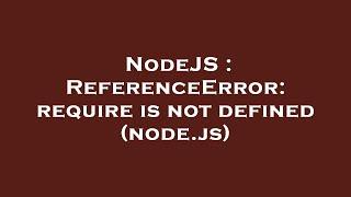 NodeJS : ReferenceError: require is not defined (node.js)