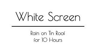 Rain on Tin Roof Sounds WHITE SCREEN for Sleep & Relaxation | 10 Hours | White Screen Rain Sounds