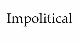 How to Pronounce Impolitical