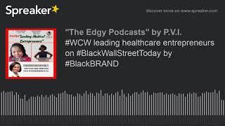 #WCW leading healthcare entrepreneurs on #BlackWallStreetToday by #BlackBRAND