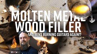 Molten Metal Wood FILLER!? & Ben's Burning Guitars AGAIN.. Of Course!'