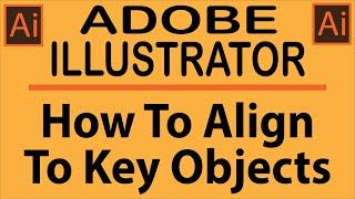 Adobe Illustrator Tutorial: How To Align To A Key Object