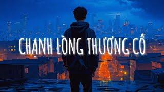 Chạnh Lòng Thương Cô Lofi, Kiếp Má Hồng Lofi, Thằng Hầu Lofi | Nhạc Lofi Chill Nhẹ Nhàng Hot Tiktok