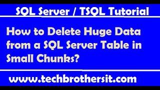 How to Delete Huge Data from a SQL Server Table in Small Chunks - SQL Server / TSQL Tutorial