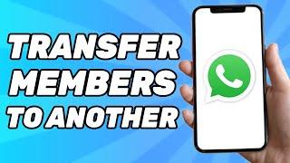 How to Transfer Group Members to Another Group in Whatsapp 2024