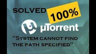 How to fix error "The system can not find the path specified"in utorrent[100% SOLVED]