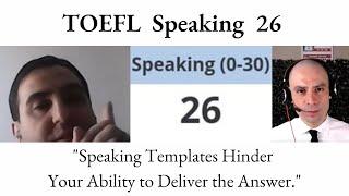 TOEFL Speaking 26 - Speaking Templates Hinder Your Ability to Deliver the Answer