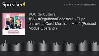 #86 - #OrgulhonaPodosfera - Filipe entrevista Carol Moreira e Mabê (Podcast Modus Operandi) (made wi