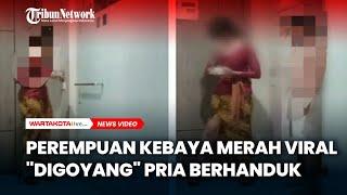 PEREMPUAN KEBAYA MERAH Viral "Digoyang" Pria Berhanduk