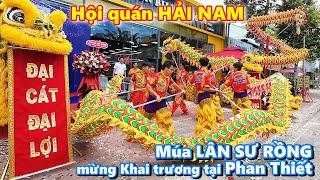 HỘI QUÁN HẢI NAM PHAN THIẾT Biểu diễn Múa Lân Sư Rồng QUÁ ĐẶC SẮC chúc mừng Khai trương