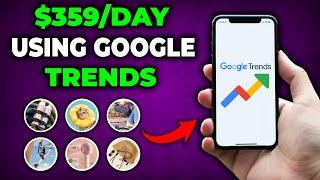 Use Google Trends to Make $359 Per Day Selling Trending Products! | Make Money Online with Google
