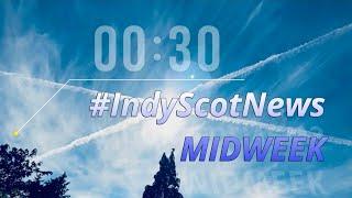 #IndyScotNews Midweek