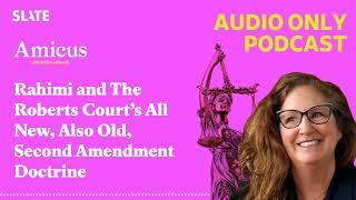 Rahimi and The Roberts Court’s All New, Also Old, Second Amendment Doctrine | Amicus With Dahlia...