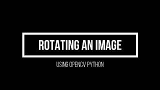 2.2 Rotating images using OpenCV Python(Advanced Computer Vision using OpenCV Python)