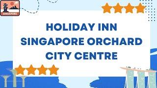 Holiday Inn Singapore Orchard City Centre | Low-Priced 4 Star Hotel In Orchard Singapore