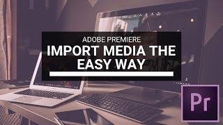 How To Import Media Into Premiere Pro - The Easy Way