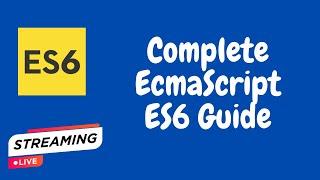 Complete ES6 ECMAScript Guide - LIVE