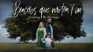 DILSON E DÉBORA | BENÇÃOS QUE NÃO TÊM FIM (Counting My Blessings)  [Clipe Oficial]