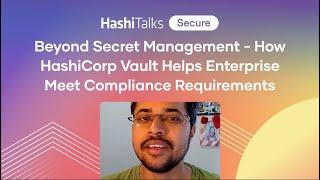 Beyond Secret Management - How HashiCorp Vault Helps Enterprise Meet Compliance Requirements