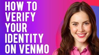 How to Verify Your Identity on Venmo? (Venmo Tutorial for Beginners)