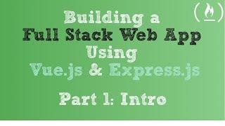 Full Stack Web App using Vue.js & Express.js: Part 1 - Intro