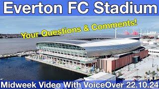 NEW Everton FC Stadium 22.10.24. Midweek Video with Voiceover - YOUR QUESTIONS & COMMENTS