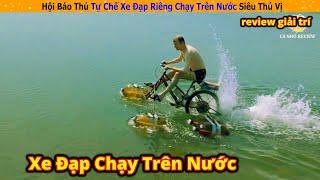 Hội báo thủ thí nghiệm tự chế xe đạp riêng chạy trên nước siêu độc lạ || Review Giải Trí Cuộc Sống