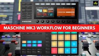 MASCHINE MK3 WORKFLOW GUIDE FOR BEGINNERS