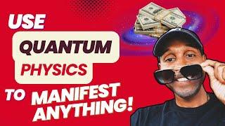 MANIFEST ANYTHING USING QUANTUM PHYSICS