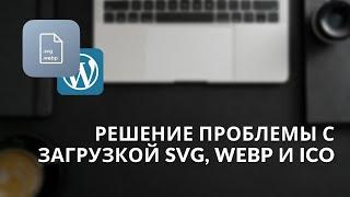 Ошибка загрузки SVG, ICO и Webp на WordPress: лучший плагин решающий проблему