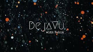 Dejavu with Kubik