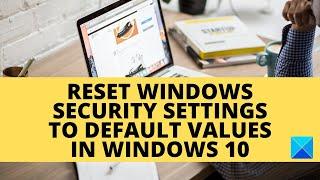 Reset Windows Security settings to default values in Windows 11