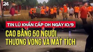 Tin lũ khẩn cấp 0h ngày 10/9: Cao Bằng 50 người thương vong và mất tích | VTV24