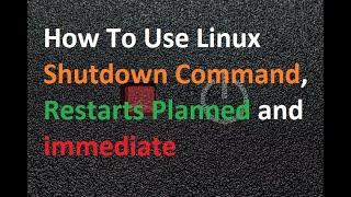 How To Use Linux Shutdown Command, Restarts Planned And Immediate