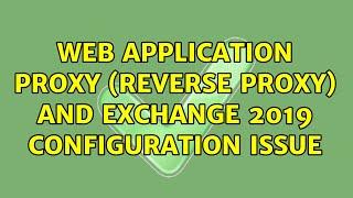 Web Application Proxy (Reverse Proxy) and Exchange 2019 configuration issue (2 Solutions!!)