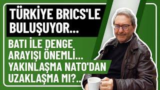 TÜRKİYE BRICS'LE BULUŞUYOR... BATI İLE DENGE ARAYIŞI ÖNEMLİ... YAKINLAŞMA NATO'DAN UZAKLAŞMA MI?..