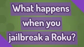 What happens when you jailbreak a Roku?