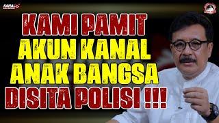 KAMI PAMIT. AKUN KANAL ANAK BANGSA DISITA POLISI !!!