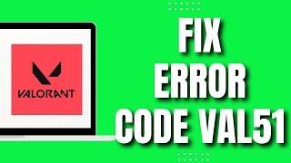 How To Fix Error Code VAL 51 In Valorant (UPDATED 2023)