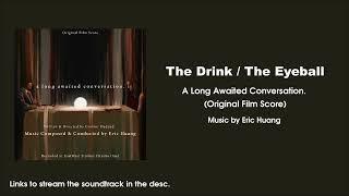 The Drink / The Eyeball | A Long Awaited Conversation. (Original Film Score)