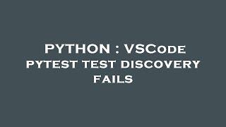 PYTHON : VSCode pytest test discovery fails