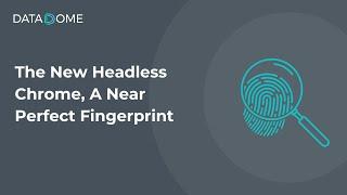 The New Headless Chrome, A Near Perfect Fingerprint | DataDome