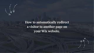 How to automatically redirect a visitor to another page on your Wix website.