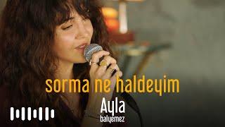 Ayla Balyemez - Sorma Ne Haldeyim (Akustik Cover)