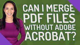 Can I merge PDF files without Adobe Acrobat?