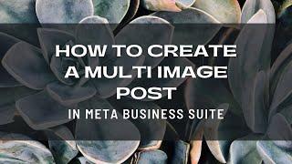 How To Set Up A Multi Image Post In The Meta Business Suite