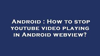 Android : How to stop youtube video playing in Android webview?